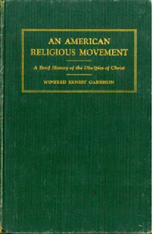 [Gutenberg 48241] • An American Religious Movement : A Brief History of the Disciples of Christ